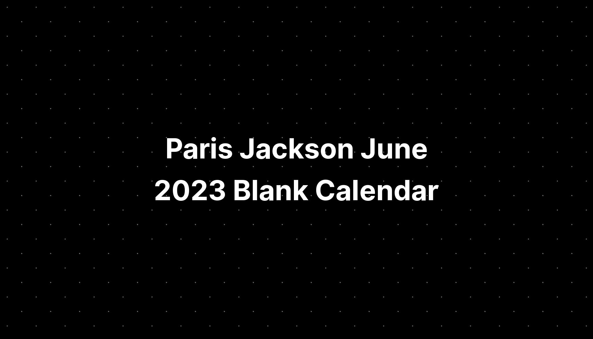 Paris Jackson June 2023 Blank Calendar PELAJARAN